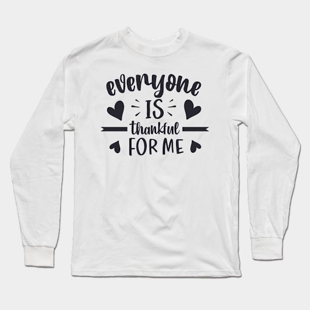 Everyone is thankful for me Long Sleeve T-Shirt by unique_design76